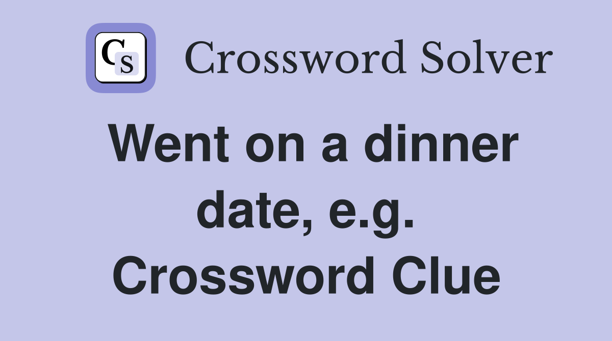 Went on a dinner date, e.g. Crossword Clue