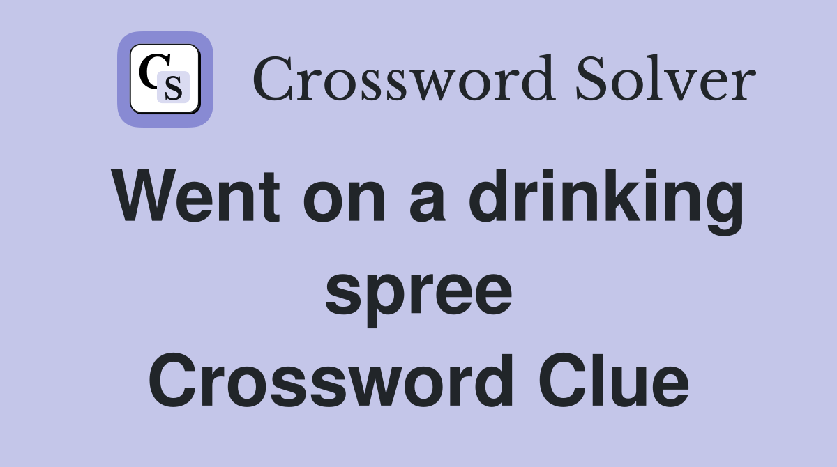 Went on a drinking spree Crossword Clue