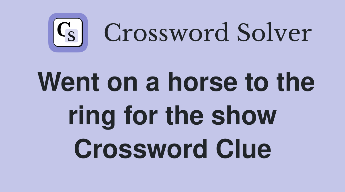Went on a horse to the ring for the show Crossword Clue