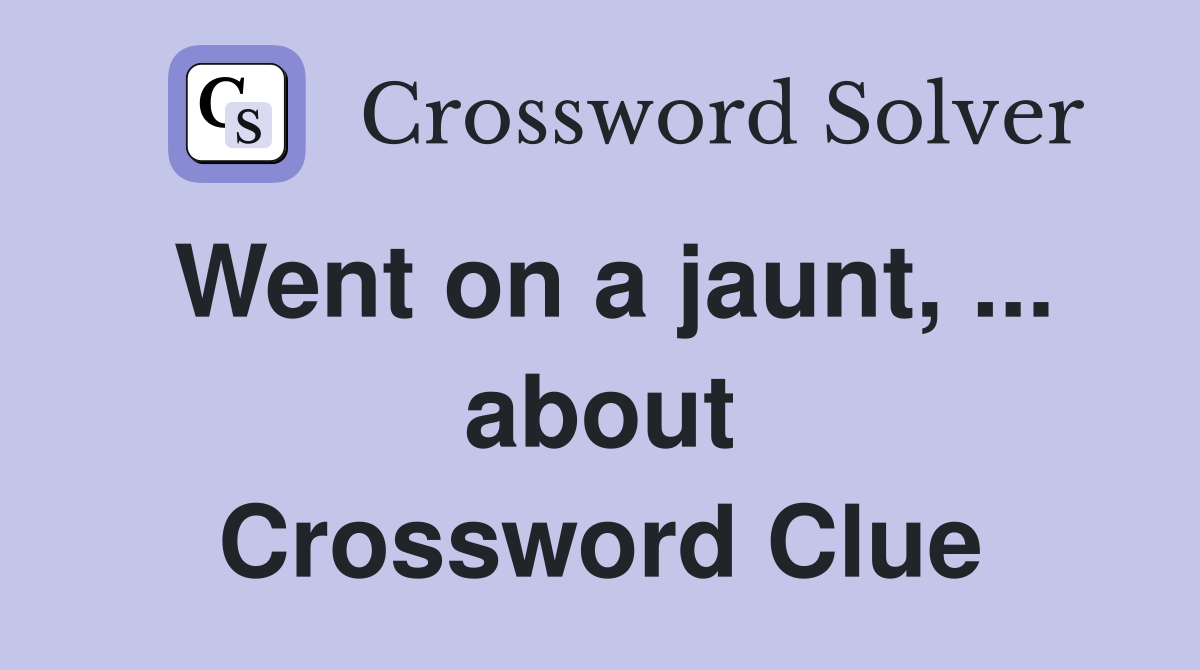 Went on a jaunt, ... about Crossword Clue