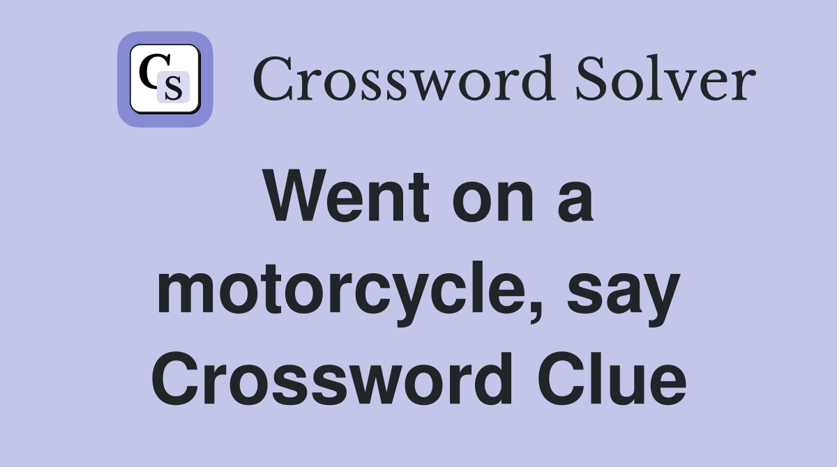 Went on a motorcycle, say Crossword Clue