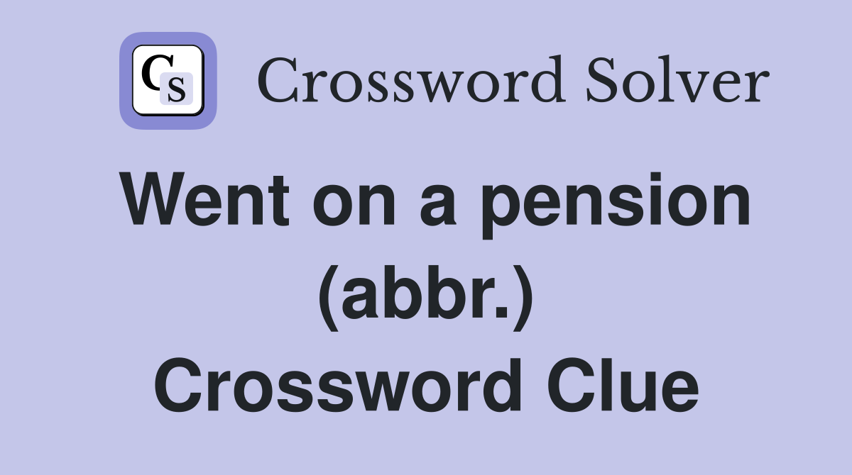 Went on a pension (abbr.) Crossword Clue