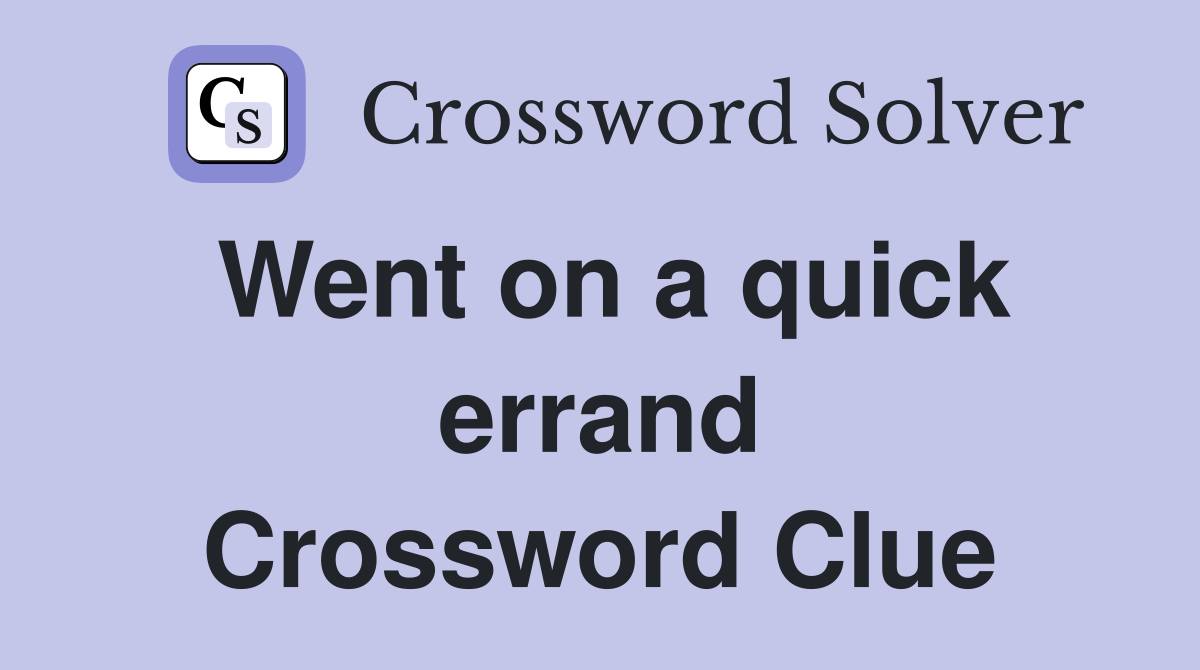 Went on a quick errand Crossword Clue