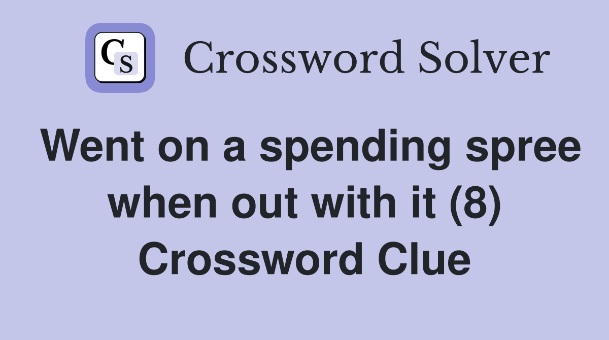 Went on a spending spree when out with it (8) Crossword Clue