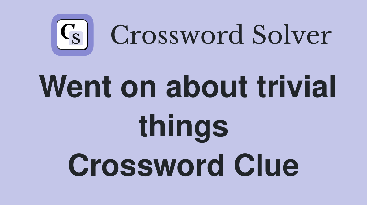 Went on about trivial things Crossword Clue