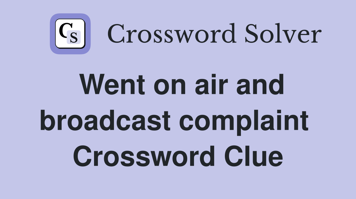 Went on air and broadcast complaint  Crossword Clue
