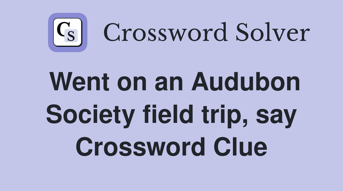 Went on an Audubon Society field trip, say Crossword Clue