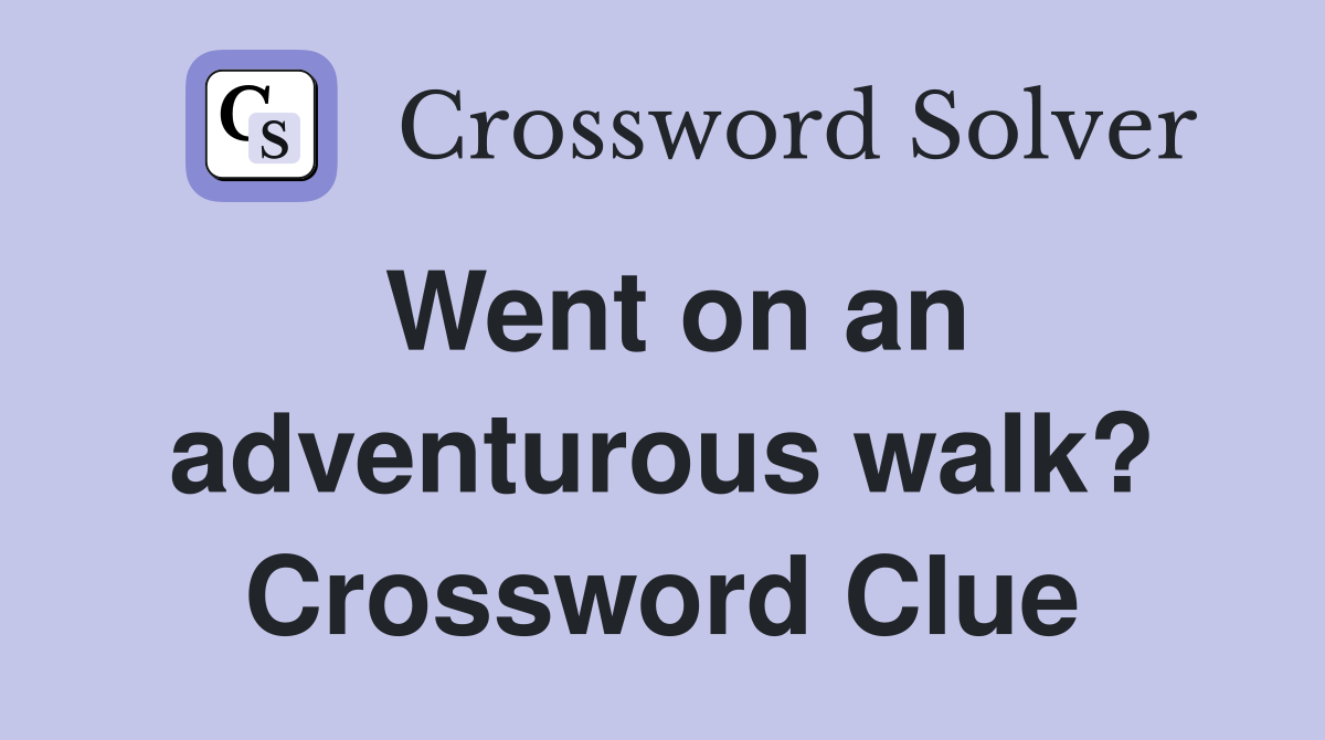 Went on an adventurous walk? Crossword Clue