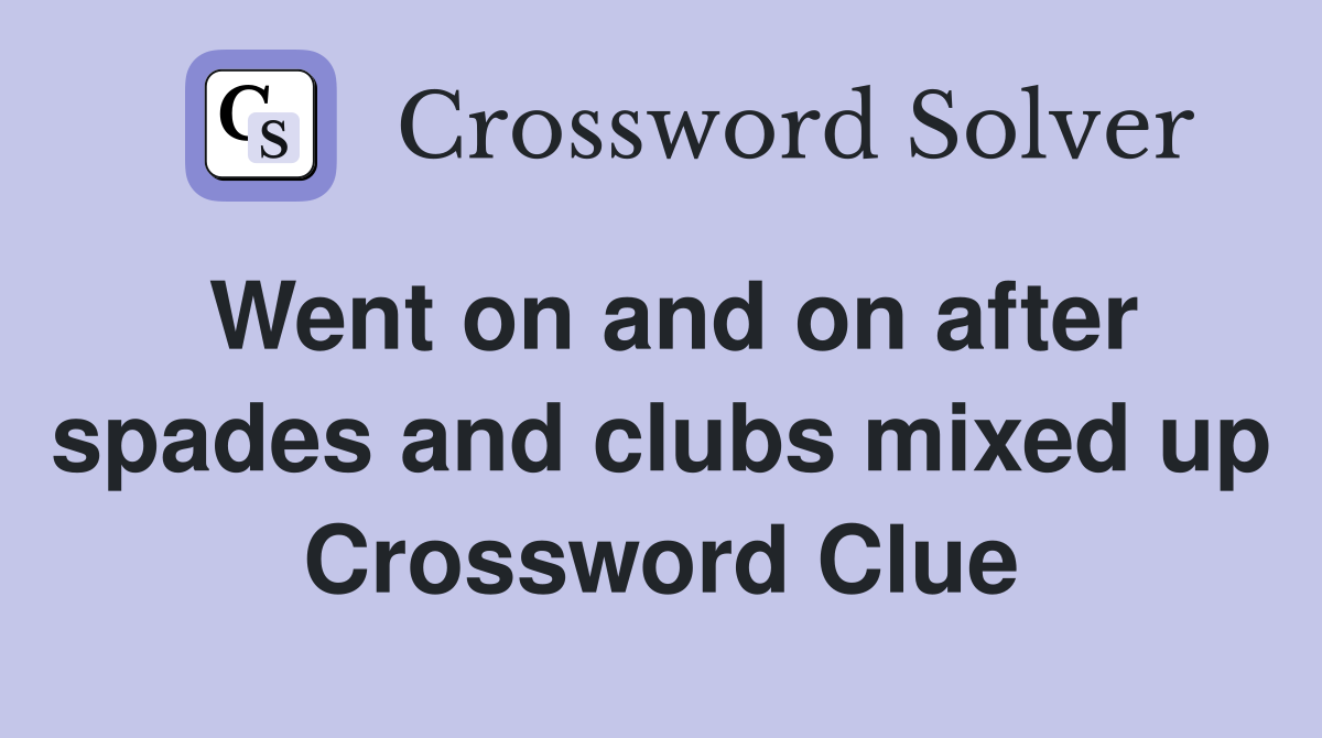 Went on and on after spades and clubs mixed up Crossword Clue