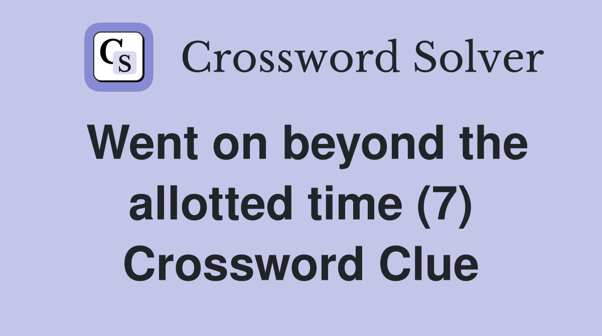 Went on beyond the allotted time (7) Crossword Clue