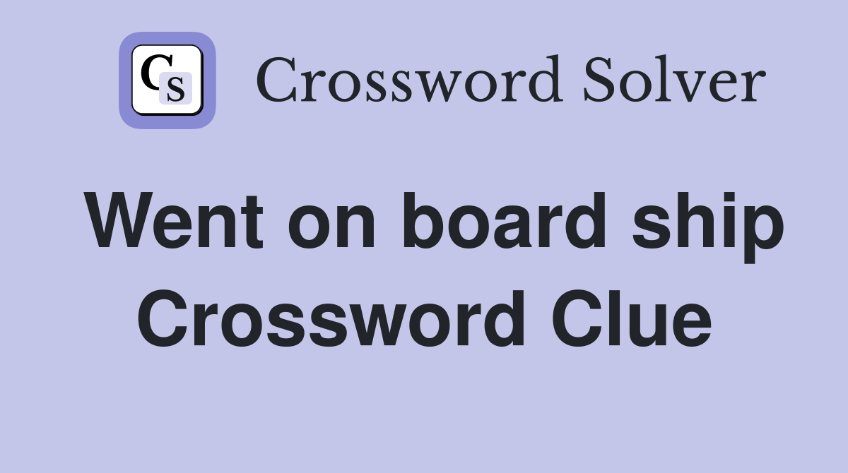 Went on board ship Crossword Clue