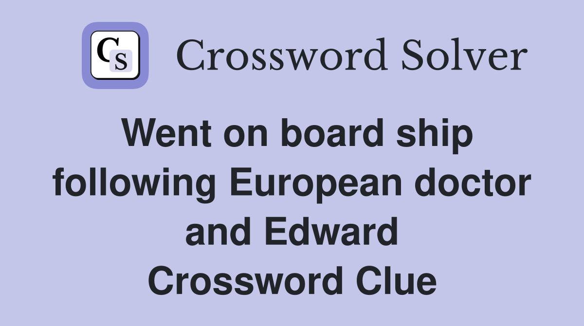 Went on board ship following European doctor and Edward Crossword Clue