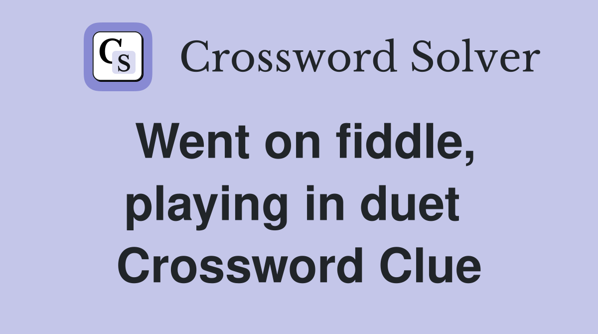 Went on fiddle, playing in duet  Crossword Clue