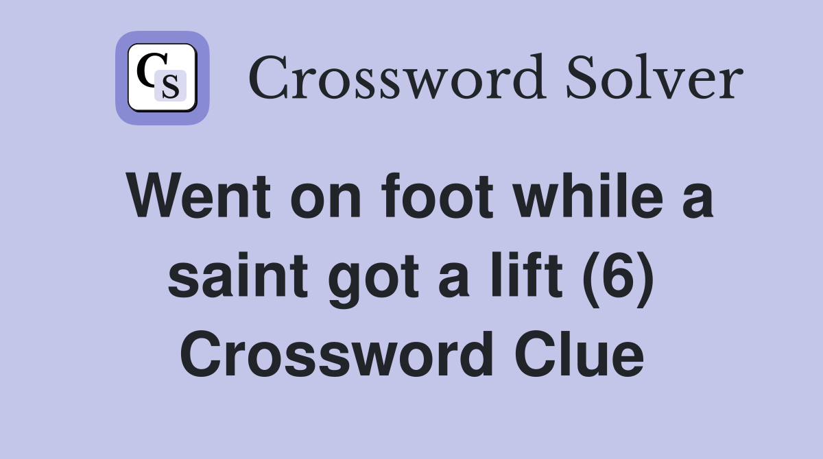 Went on foot while a saint got a lift (6) Crossword Clue