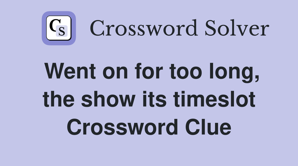 Went on for too long, the show its timeslot Crossword Clue