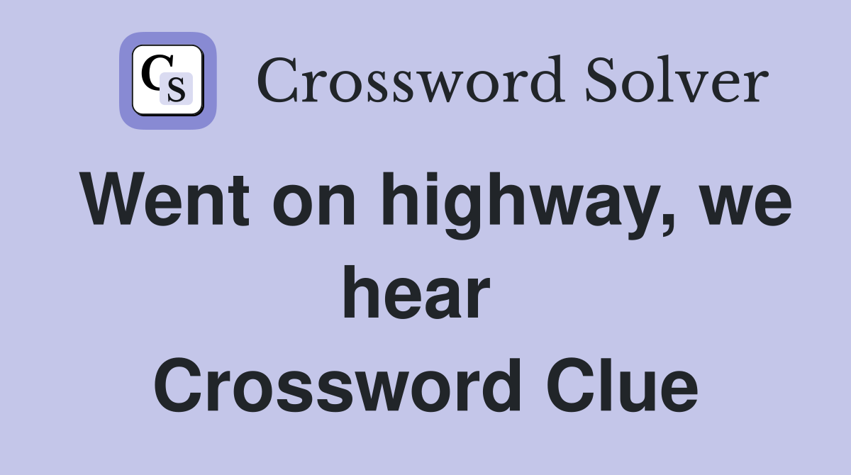 Went on highway, we hear  Crossword Clue