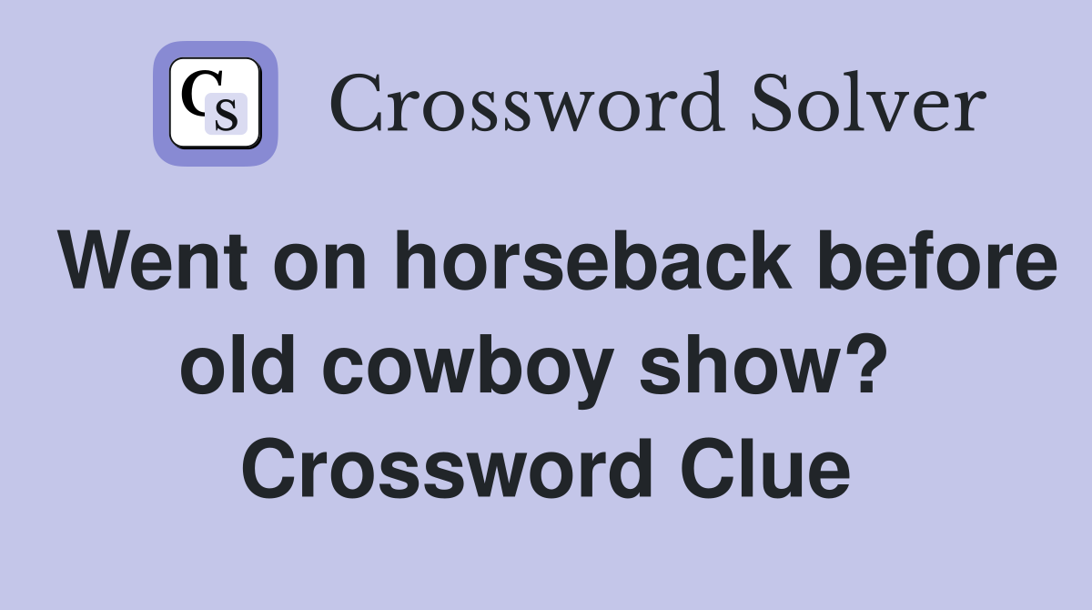 Went on horseback before old cowboy show?  Crossword Clue