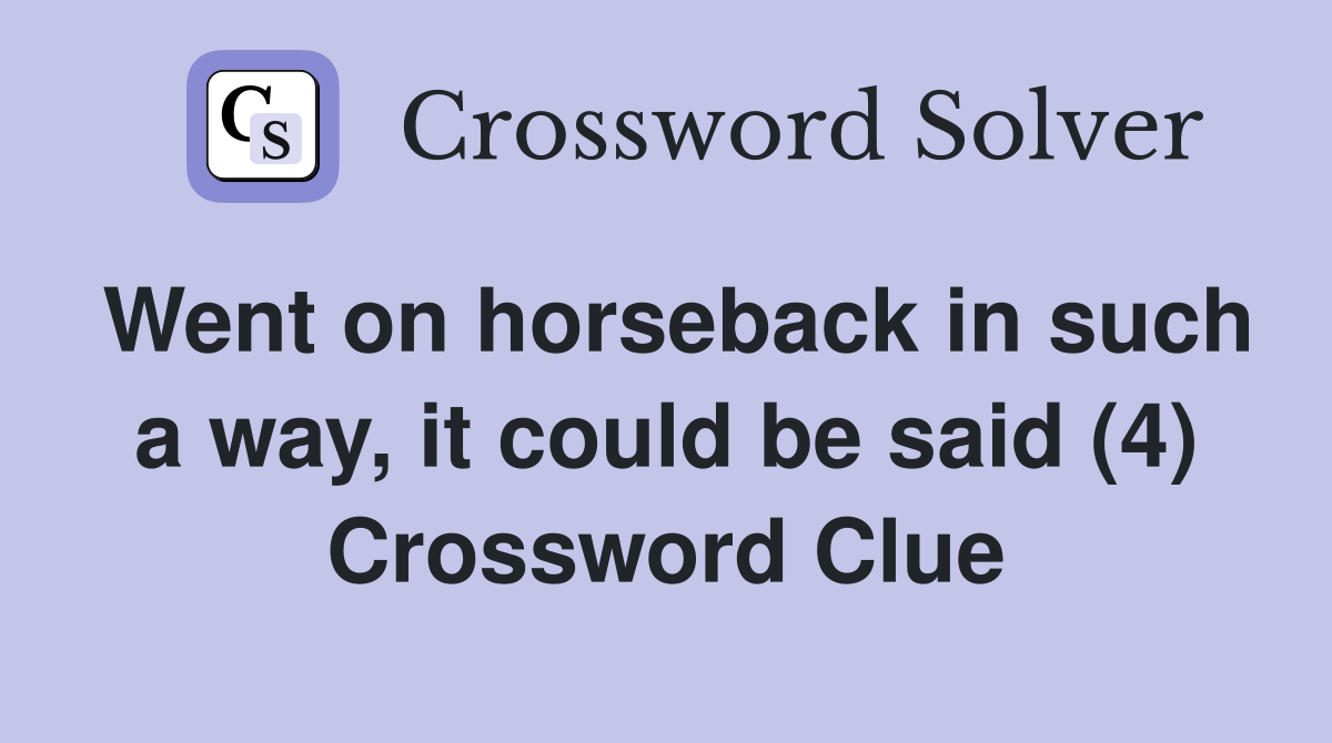 Went on horseback in such a way, it could be said (4) Crossword Clue