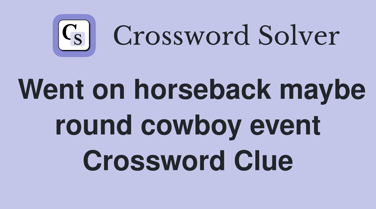 Went on horseback maybe round cowboy event Crossword Clue