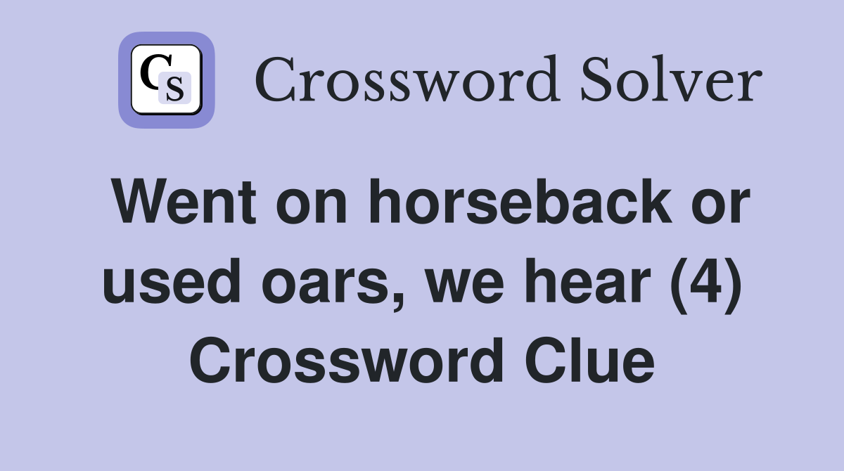 Went on horseback or used oars, we hear (4) Crossword Clue