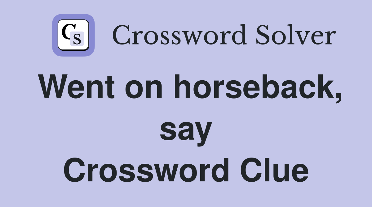 Went on horseback, say Crossword Clue