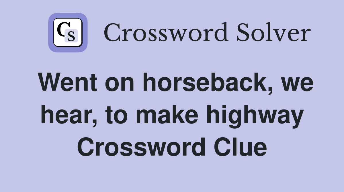 Went on horseback, we hear, to make highway Crossword Clue