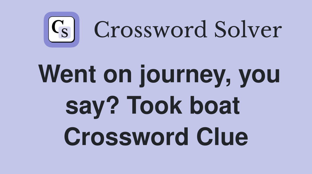 Went on journey, you say? Took boat  Crossword Clue