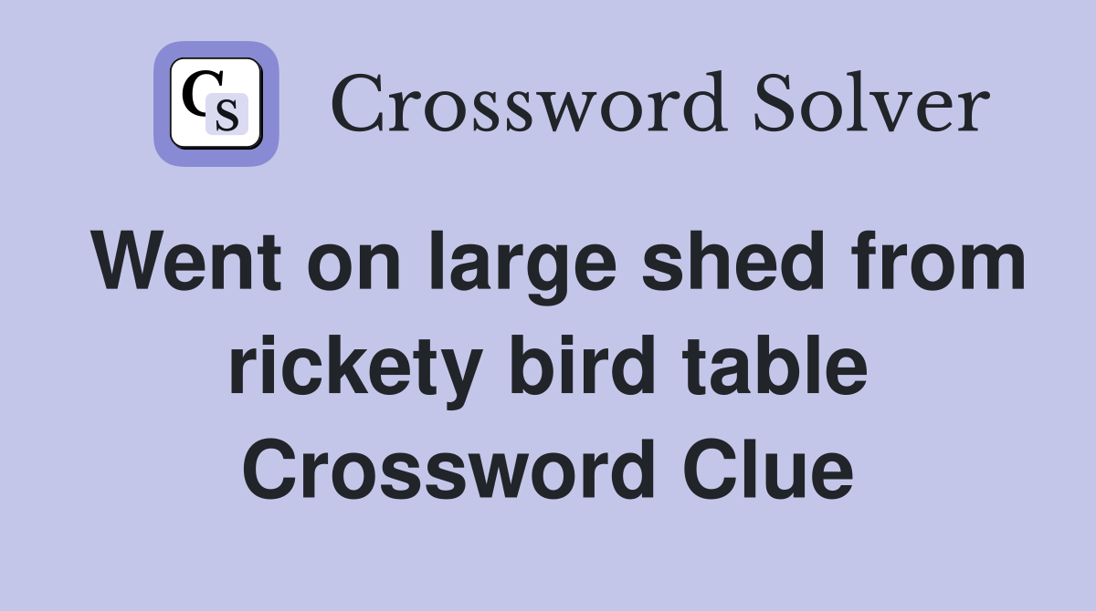 Went on large shed from rickety bird table Crossword Clue
