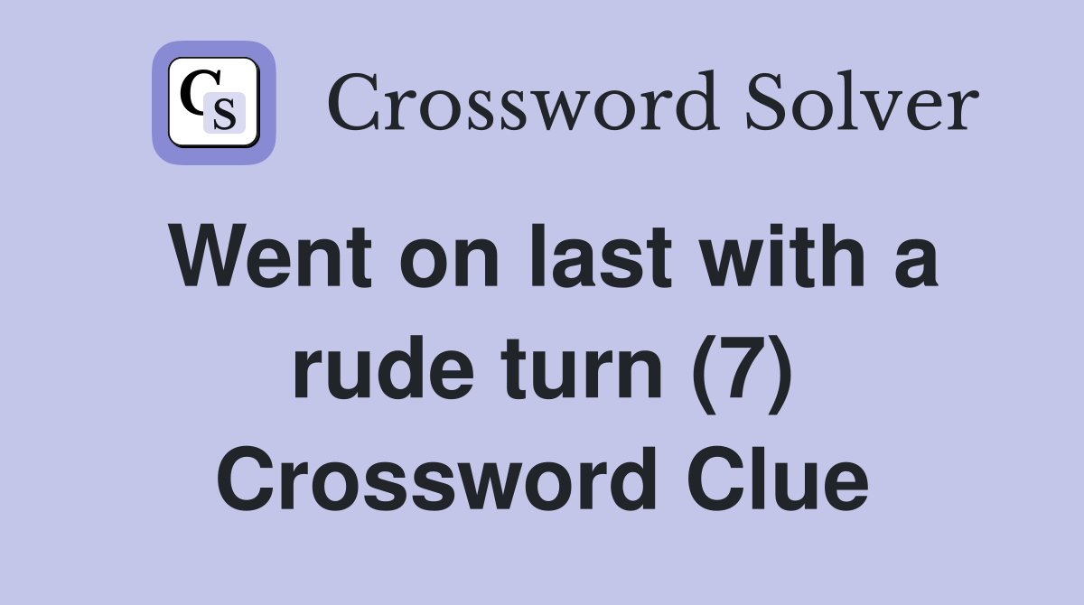 Went on last with a rude turn (7) Crossword Clue