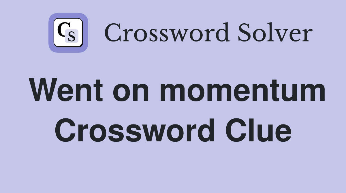 Went on momentum Crossword Clue