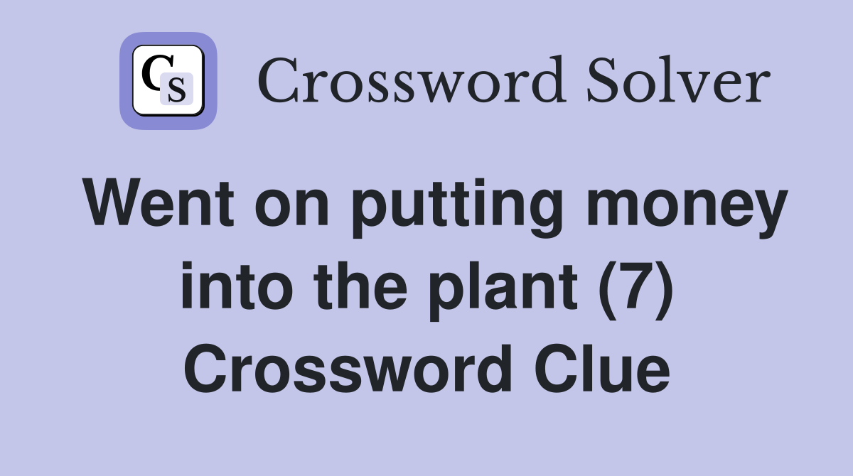 Went on putting money into the plant (7) Crossword Clue