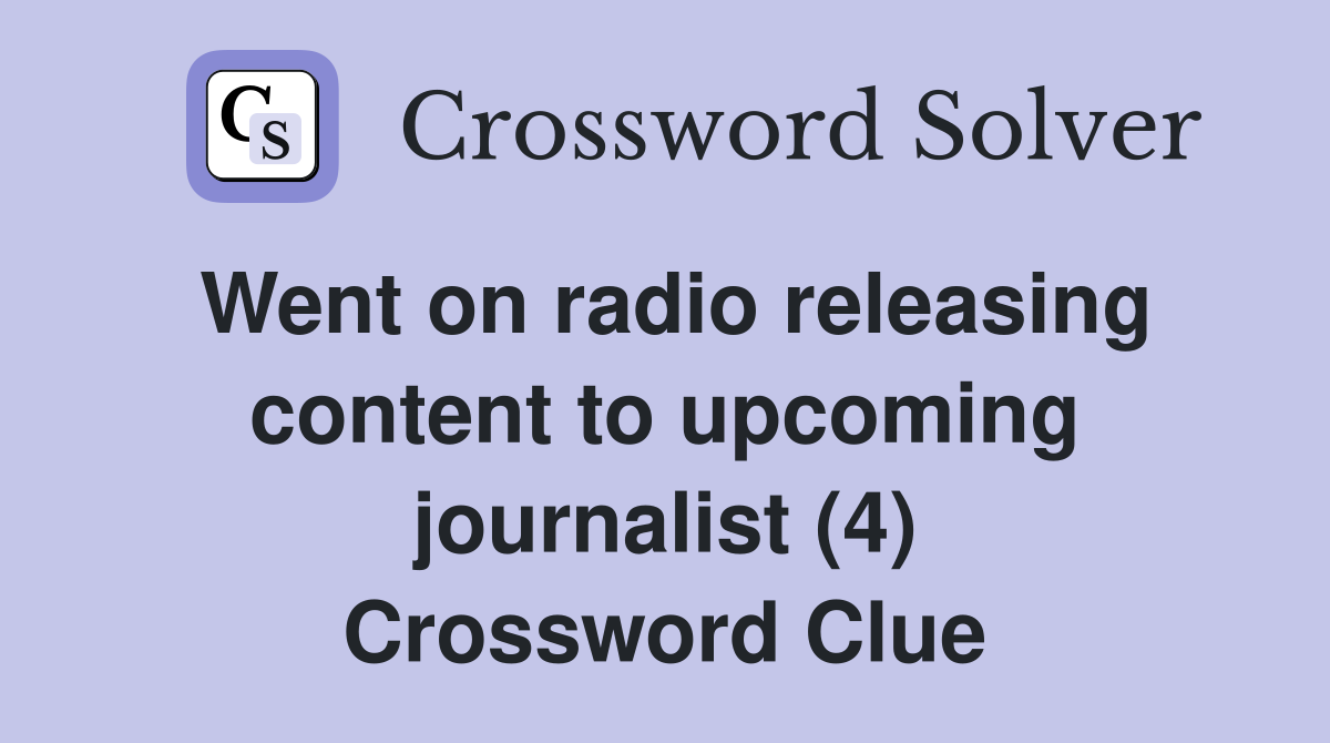 Went on radio releasing content to upcoming journalist (4) Crossword Clue