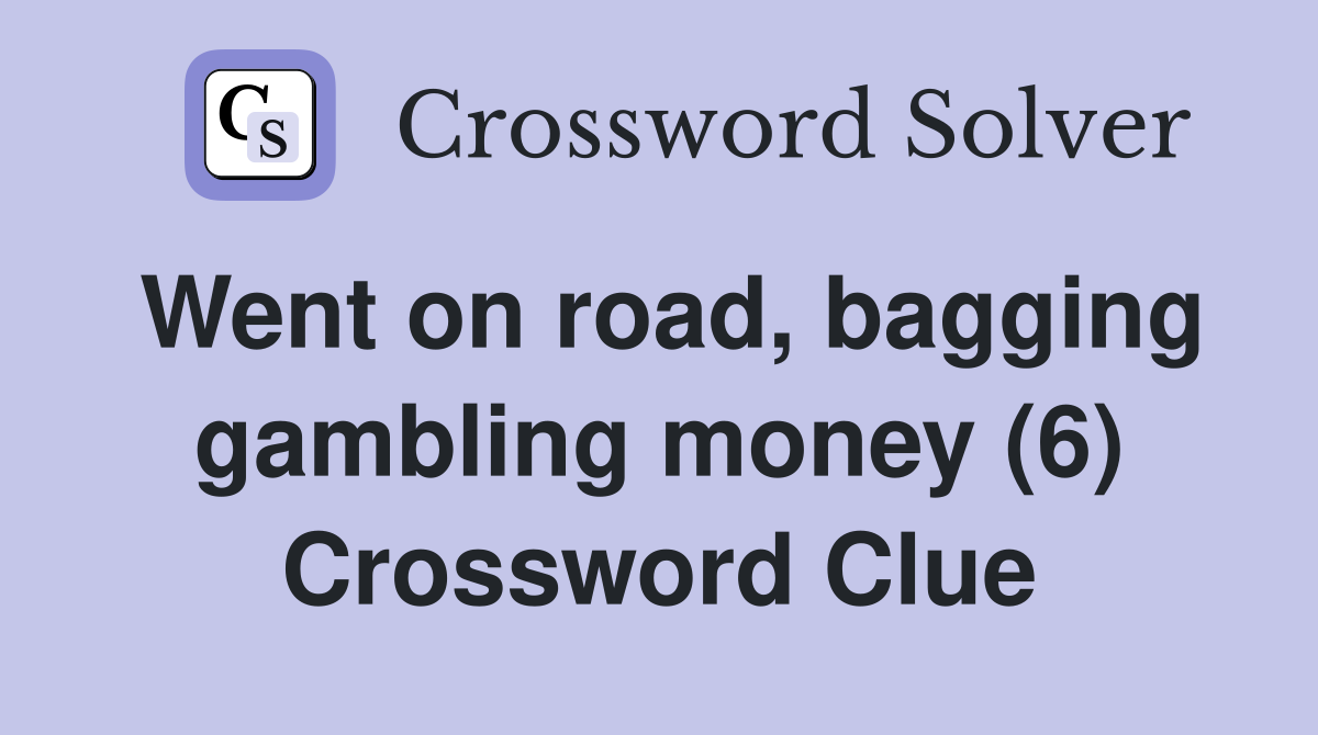 Went on road, bagging gambling money (6) Crossword Clue
