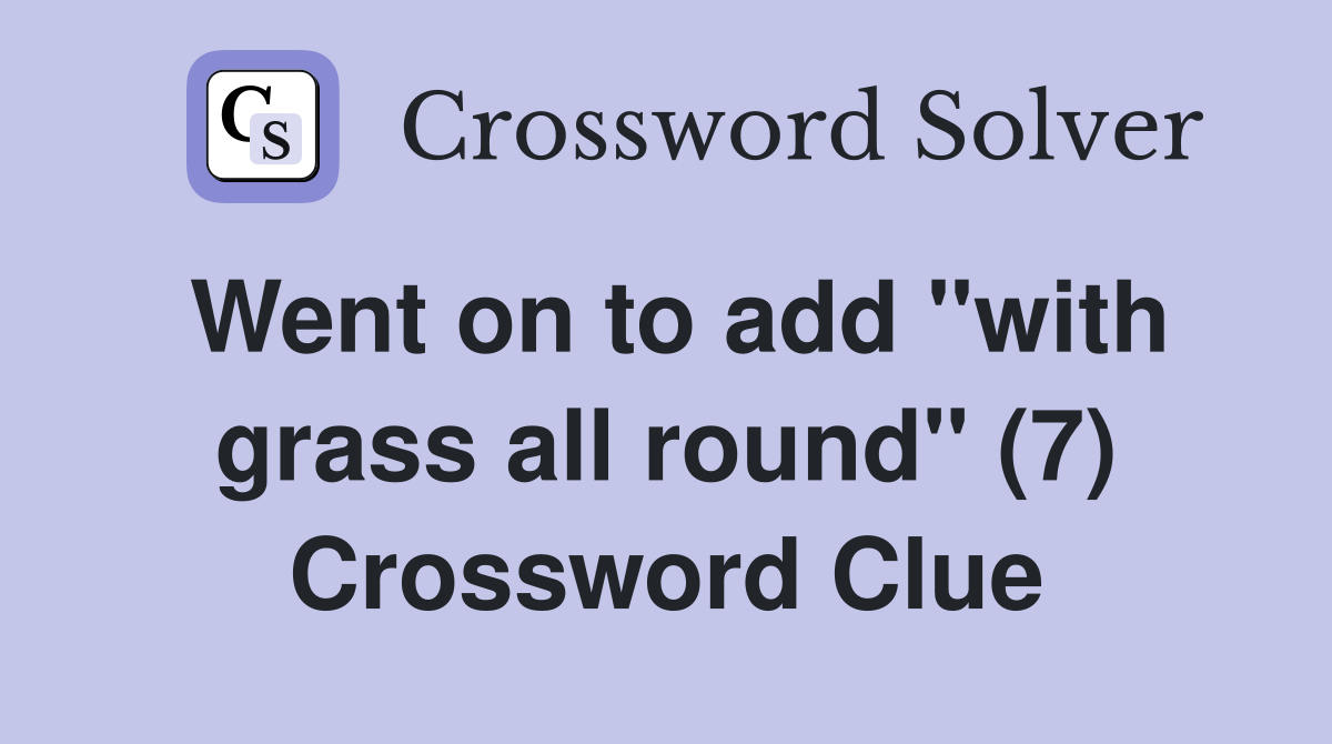 Went on to add "with grass all round" (7) Crossword Clue