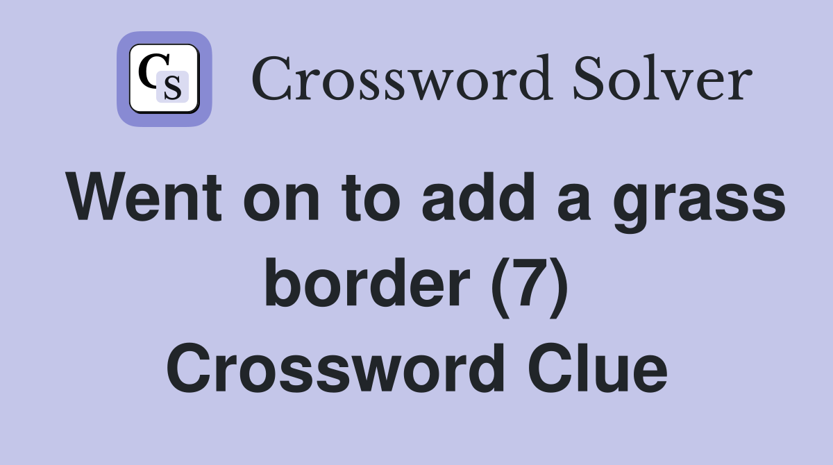 Went on to add a grass border (7) Crossword Clue