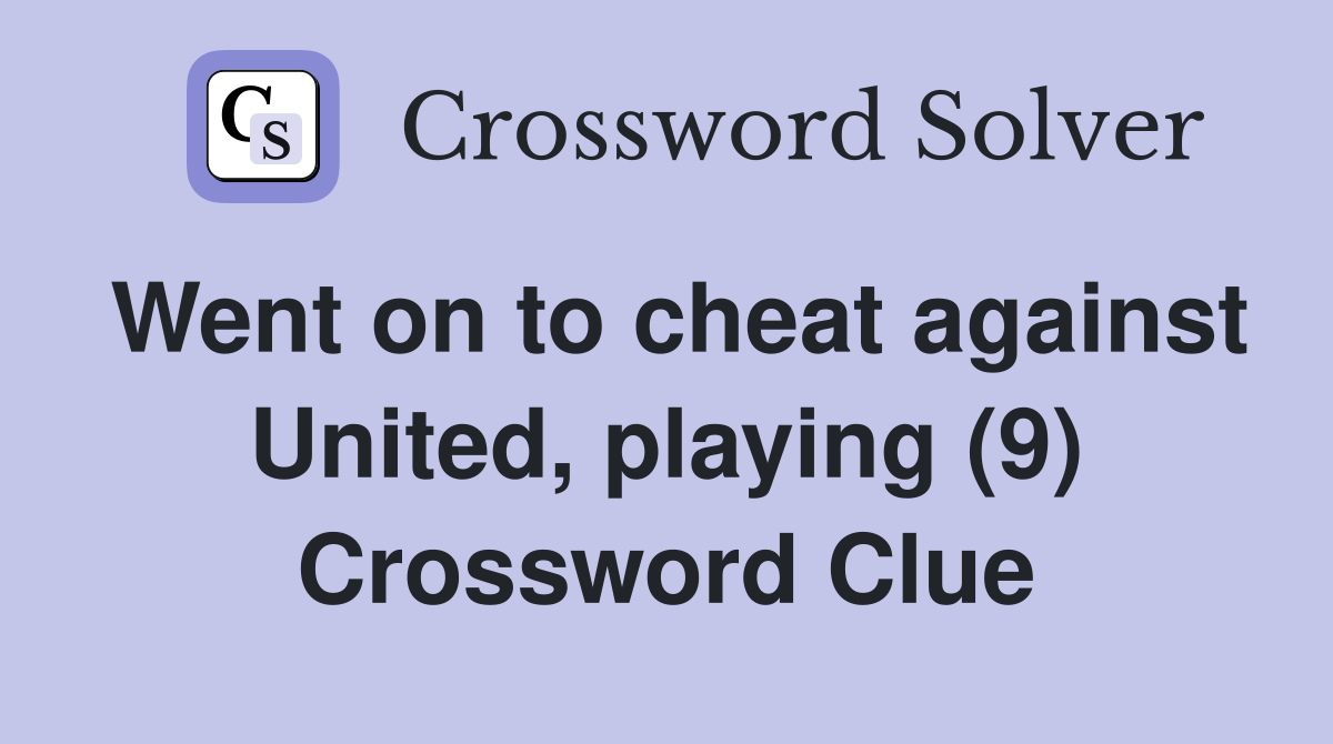 Went on to cheat against United, playing (9) Crossword Clue