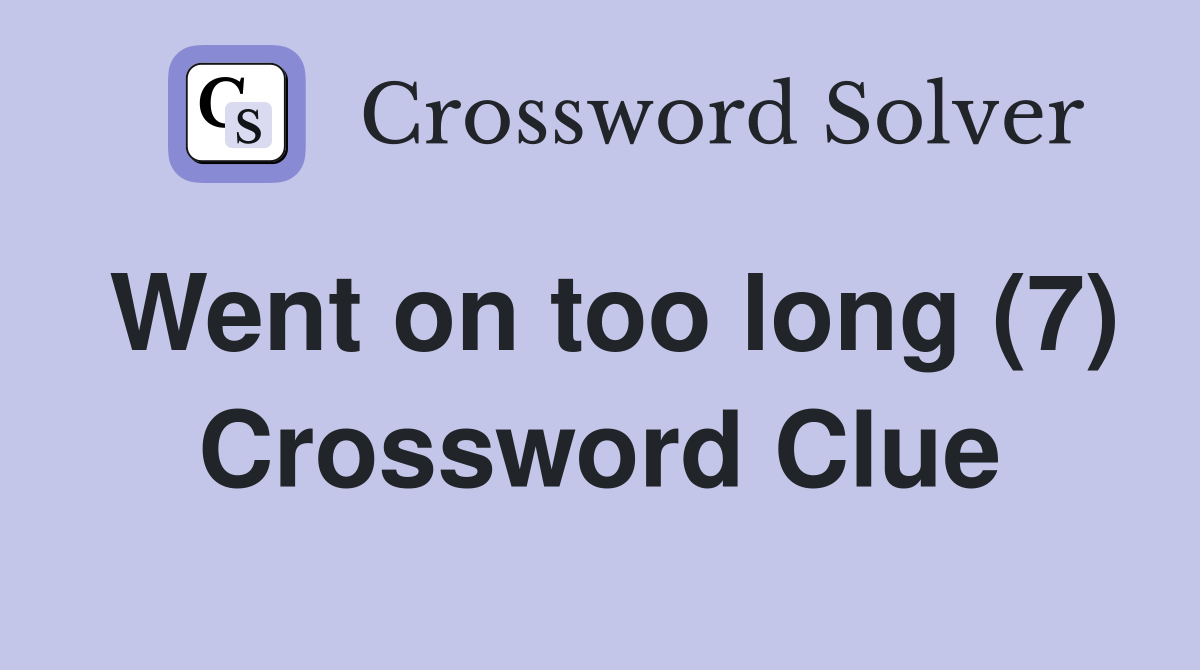 Went on too long (7) Crossword Clue