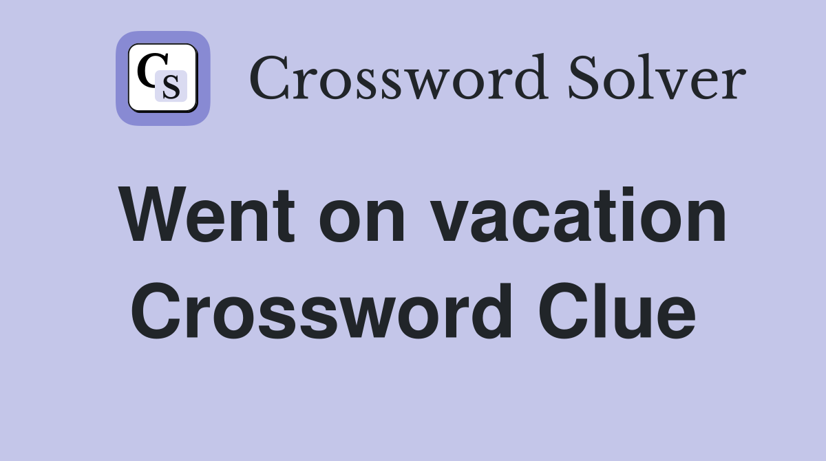 Went on vacation Crossword Clue