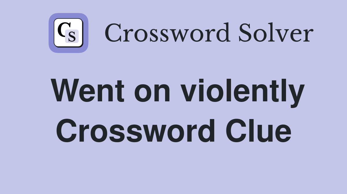 Went on violently Crossword Clue