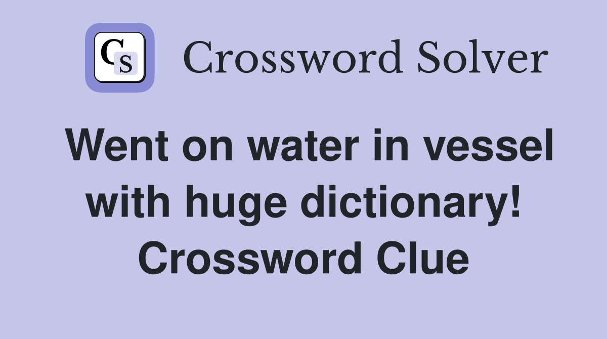 Went on water in vessel with huge dictionary! Crossword Clue