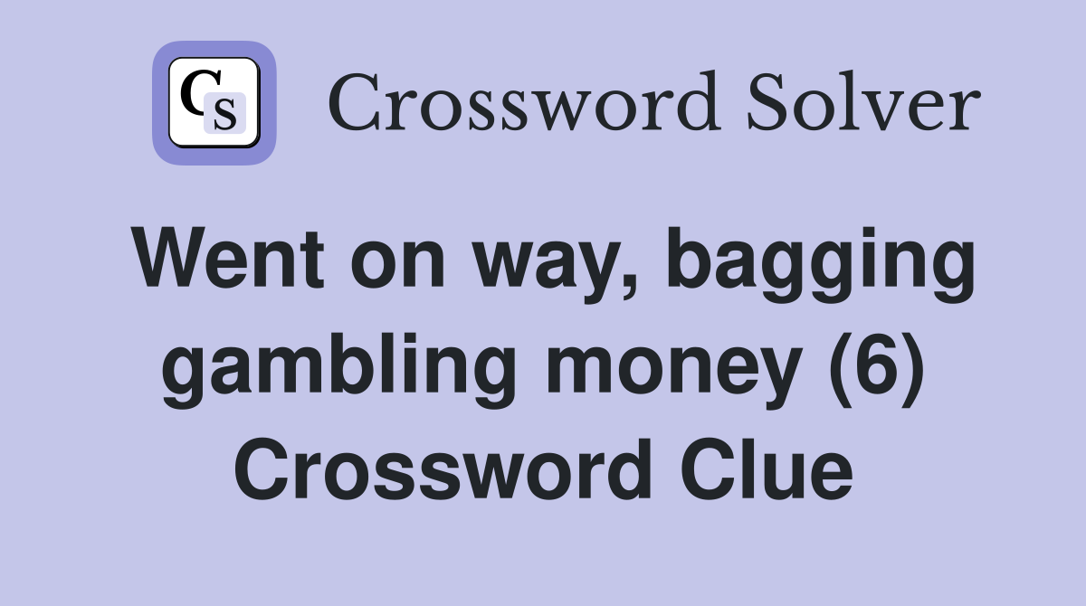 Went on way, bagging gambling money (6) Crossword Clue