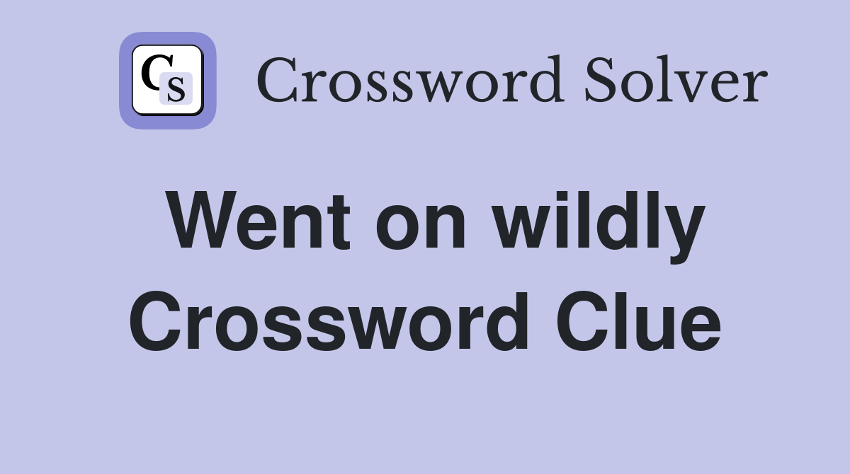 Went on wildly Crossword Clue