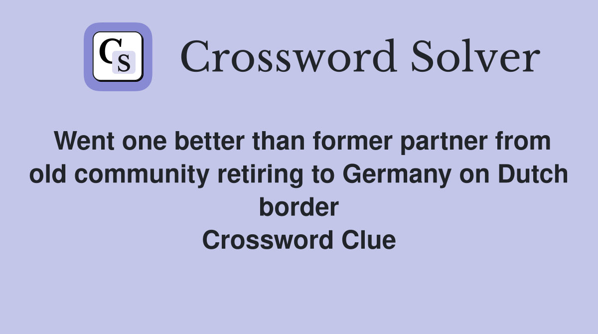 Went one better than former partner from old community retiring to Germany on Dutch border Crossword Clue