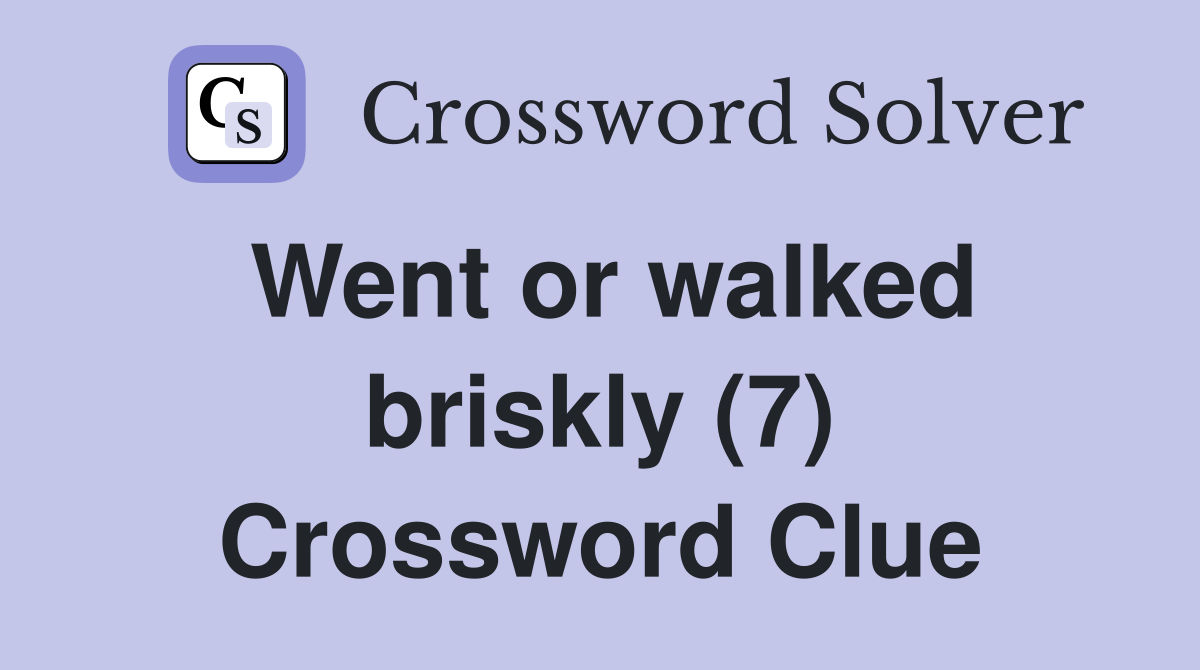 Went or walked briskly (7) Crossword Clue