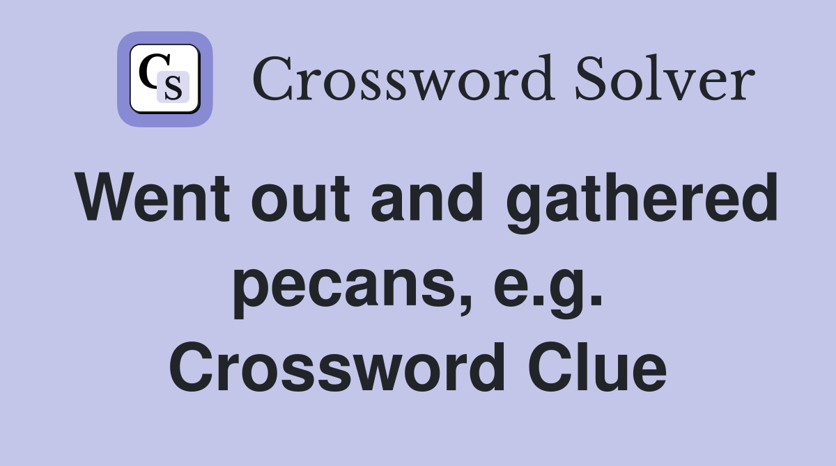 Went out and gathered pecans, e.g. Crossword Clue