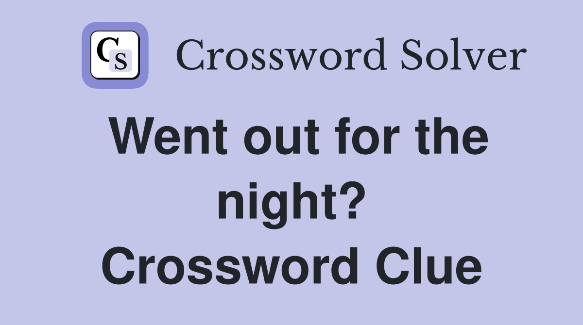 Went out for the night? Crossword Clue