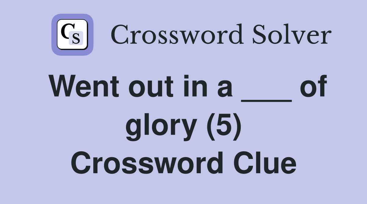 Went out in a ___ of glory (5) Crossword Clue