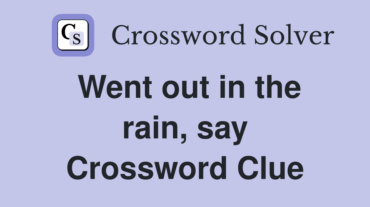 Went out in the rain, say Crossword Clue