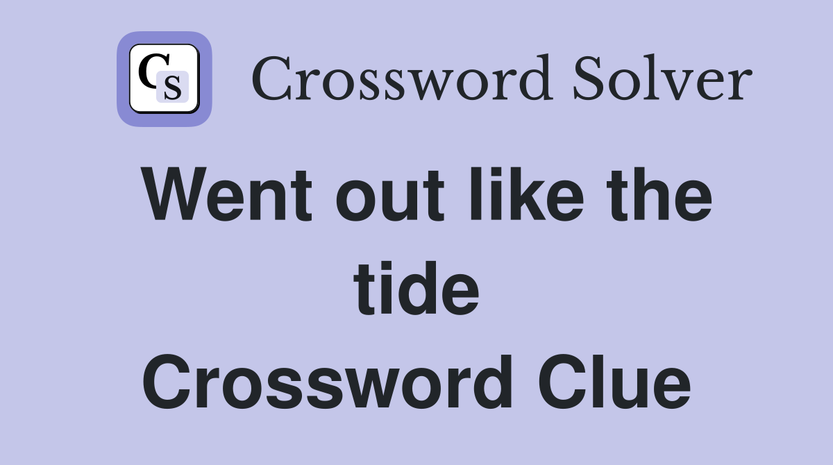 Went out like the tide Crossword Clue