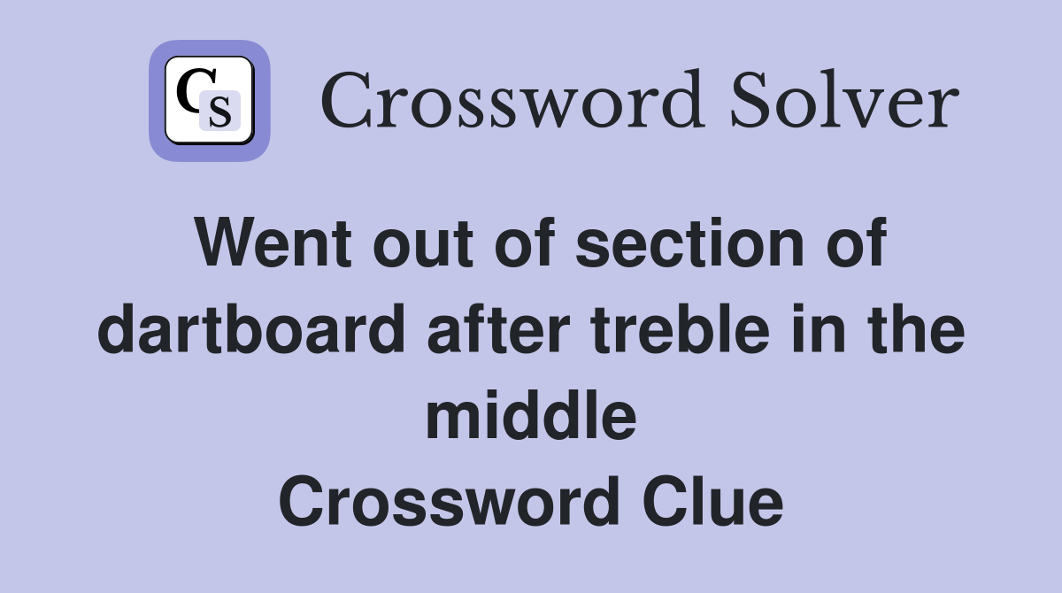 Went out of section of dartboard after treble in the middle Crossword Clue